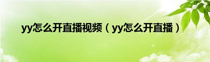 yy怎么开直播视频(yy怎么开直播)