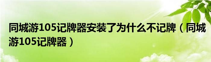 同城游105记牌器安装了为什么不记牌(同城游105记牌器)