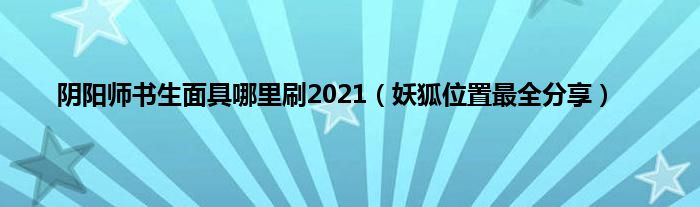 阴阳师书生面具哪里刷2021（妖狐位置最全分享）
