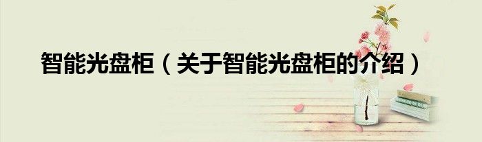 智能光盘柜（关于智能光盘柜的介绍）